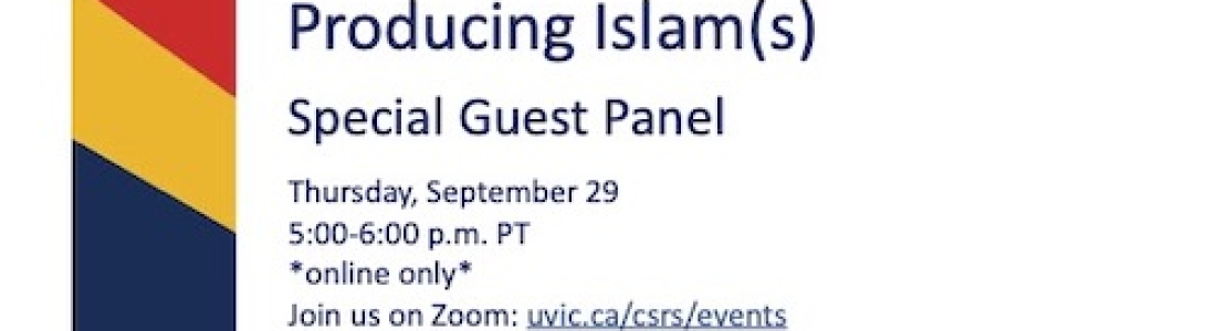 Producing Islam(s) Special Guest Panel – an online presentation hosted by CSRS