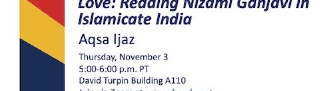 “Fiction and the Formation of Love: Reading Nizāmī Ganjavī in Islamicate India” presented by Aqsa Ijaz – an online presentation hosted by CSRS